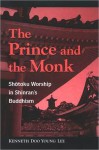 Prince and the Monk: Shotoku Worship in Shinran's Buddhism - Kenneth Lee