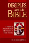 Disciples and the Bible: A History of Disciples Biblical Interpretation in North America - M. Eugene Boring