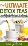 The Ultimate Detox Teas - Discover Herbal Teas To Cleanse Your Body, Improve Your Health And Feel Great (Herbal Teas, Detox, Detox Cleanse, Detox Drinks, ... Body, Detoxification, Drink, Diet, Recipes) - Lisa Johnson