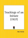 Teachings of an Initiate (Collected Works) - Max Heindel