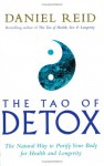 The Tao of Detox: The Natural Way to Purify Your Body for Health and Longevity - Daniel Reid