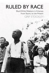 Ruled by Race: Black White Relations in Arkansas From Slavery to the Present - Grif Stockley