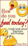 Emotions and Feelings, How do you feel today ? A kids book about Emotions and Feelings - Jenny River