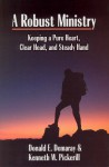 A Robust Ministry: Keeping a Pure Heart, Clear Head, and Steady Hand - Donald E. Demaray