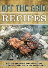 Off the Grid Recipes, Proven Methods And Delicious Off Grid Recipes To Enjoy Outdoors ! - J. Thompson