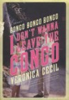 Bongo, Bongo, Bongo, I Don't Wanna Leave the Congo: A Memoir - Veronica Cecil