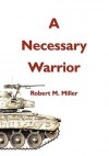 A Necessary Warrior - Robert M. Miller