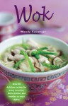 Wok: Over 80 Delicious Recipes for Every Occasion, from Starters and Noodles to Main Dishes - Wendy Sweetser