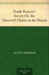 Frank Roscoe's Secret Or, the Darewell Chums in the Woods - Allen Chapman