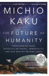 The Future of Humanity: Terraforming Mars, Interstellar Travel, Immortality, and Our Destiny Beyond Earth (Random House Large Print) - Michio Kaku