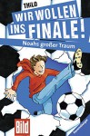 Wir wollen ins Finale! 1: Wir wollen ins Finale! Noahs großer Traum (HC - Wir wollen ins Finale!) - THiLO, Jürgen Rieckhoff