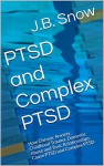 PTSD and Complex PTSD: How Chronic Anxiety, Childhood Trauma, Domestic Abuse and Toxic Relationships Cause PTSD and Complex PTSD (Transcend Mediocrity Book 70) - J.B. Snow