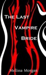 The Last Vampire Bride - Melissa Morgan