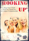 Hooking Up: A College Guy's Guide to Wild Fun, Casual Sex, and Campus Companionship: (College, Alpha Male, Sexual Attraction, Opposite Sex, Body Language, Communication, Pick-up Artist, Seduction) - C.K. Murray, Sexual Attraction, Alpha Male, Seduction Techniques, Pick-up Artist, Opposite Sex, Body Language, Communication