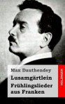 Lusamgartlein. Fruhlingslieder Aus Franken - Max Dauthendey