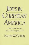 Jews in Christian America: The Pursuit of Religious Equality - Naomi Wiener Cohen