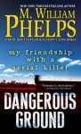 Dangerous Ground: My Friendship with a Serial Killer - M. William Phelps