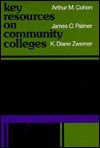 Key Resources on Community Colleges: A Guide to the Field and Its Literature - Arthur M. Cohen, James C. Palmer