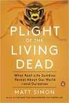 Plight of the Living Dead What Real-Life Zombies Reveal About Our World - and Ourselves - Matt Simon