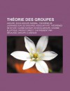 Th Orie Des Groupes: Groupe, Sous-Groupe Normal, Th or Me de Lagrange Sur Les Groupes, Associativit , Th or Mes de Sylow - Source Wikipedia