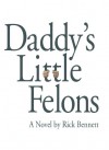 Daddy's Little Felons - Rick Bennett