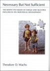 Necessary But Not Sufficent: The Respective Roles of Single and Multiple Influences on Individual Development - Theodore D. Wachs