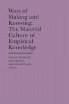 Ways of Making and Knowing: The Material Culture of Empirical Knowledge - Pamela H. Smith, Amy Meyers, Harold Cook