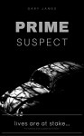 Prime Suspect: (Crime, Thriller, Mystery, Suspense, Fiction, Short Story): Lives Are At Stake. (Mystery, Thriller, Suspense, Short story, Crime story, Detective) - Gary James, Melisa Mathew