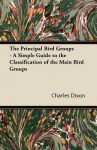 The Principal Bird Groups - A Simple Guide to the Classification of the Main Bird Groups - Charles Dixon