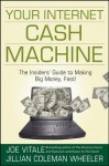 Your Internet Cash Machine: The Insiders Guide to Making Big Money, Fast! - Joe Vitale, Jillian Coleman Wheeler