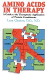 Amino Acids in Therapy: A Guide to the Therapeutic Application of Protein Constituents - Leon Chaitow