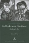 Iris Murdoch and Elias Canetti: Intellectual Allies - Elaine Morley