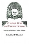 Criminal Gods and Demon Devotees: Essays on the Guardians of Popular Hinduism - Alf Hiltebeitel