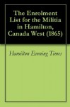 The Enrolment List for the Militia in Hamilton, Canada West (1865) - Hamilton Evening Times, Ken Scheffler