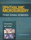 Ophthalmic Microsurgery: Principles, Techniques, and Applications - Sumit Garg, Roger Steinert