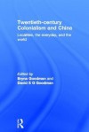 Twentieth Century Colonialism and China: Localities, the Everyday, and the World - Bryna Goodman, David Sg Goodman