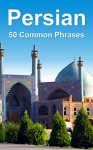 Persian: 50 Common Phrases - Alex Castle