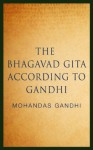 The Bhagavad Gita According to Gandhi - Mohandas Gandhi