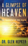 A Glimpse of Heaven: The Philosophy of True Health - Dr. Glen Hepker