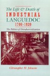 The Life and Death of Industrial Languedoc, 1700-1920 - Christopher H. Johnson