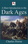 A Short Introduction to the Dark Ages (Illustrated) - Charles Horne