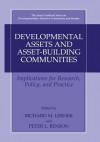 Developmental Assets and Asset-Building Communities: Implications for Research, Policy, and Practice - Richard M. Lerner, Peter L Benson