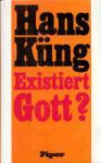 Existiert Gott? Antwort auf die Gottesfrage der Neuzeit - Hans Küng