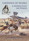 Lawrence of Arabia & Middle East Air Power: A Compilation of Research by Members of Cross & Cockade International 2016 - Peter J. Dye, Peter F.G. Wright, Roger Bragger, Trevor Henshaw, Mike O'Connor, Mike Napier