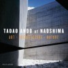 Tadao Ando at Naoshima: Art Architecture Nature - Philip Jodidio