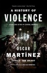 A History of Violence: Living and Dying in Central America - Óscar Martínez