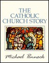 The Catholic Church Story - Michael Pennock