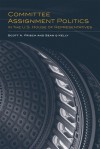 Committee Assignment Politics in the U.S. House of Representatives - Scott A. Frisch, Sean Kelly, Sean Q Kelly