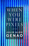 When You Were Pixels - Julio Alexi Genao