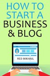 HOW TO START A BUSINESS & BLOG 2016 (2 in 1 bundle): HOW TO START A NEW ONLINE BUSINESS & HOW TO START A BLOG - Red Mikhail